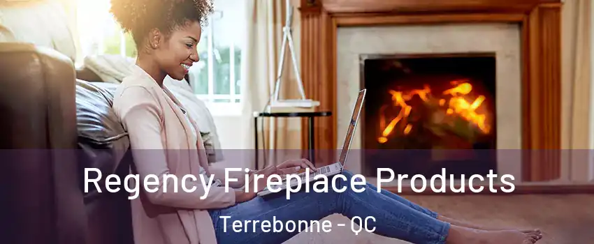  Regency Fireplace Products Terrebonne - QC