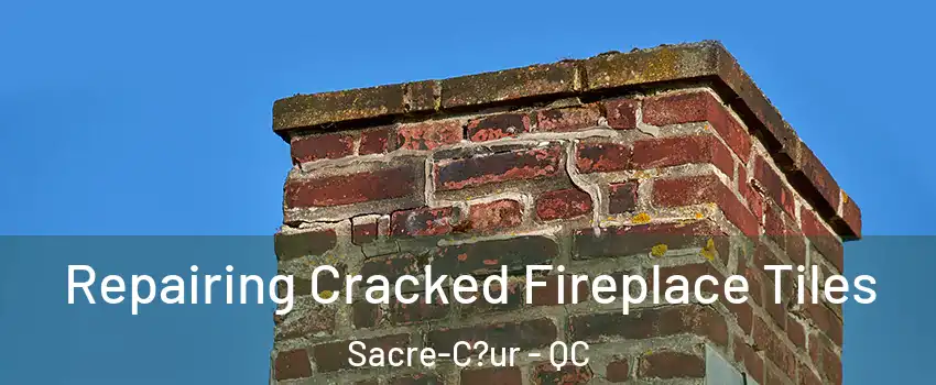  Repairing Cracked Fireplace Tiles Sacre-C?ur - QC