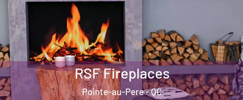  RSF Fireplaces Pointe-au-Pere - QC