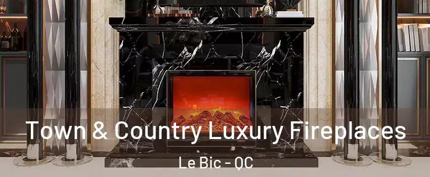  Town & Country Luxury Fireplaces Le Bic - QC
