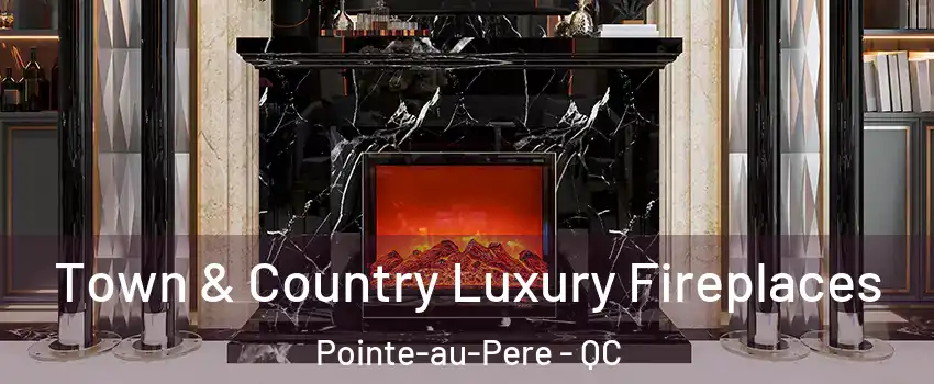  Town & Country Luxury Fireplaces Pointe-au-Pere - QC