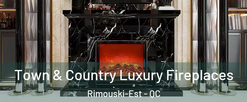  Town & Country Luxury Fireplaces Rimouski-Est - QC