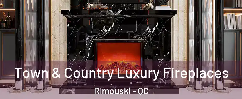 Town & Country Luxury Fireplaces Rimouski - QC