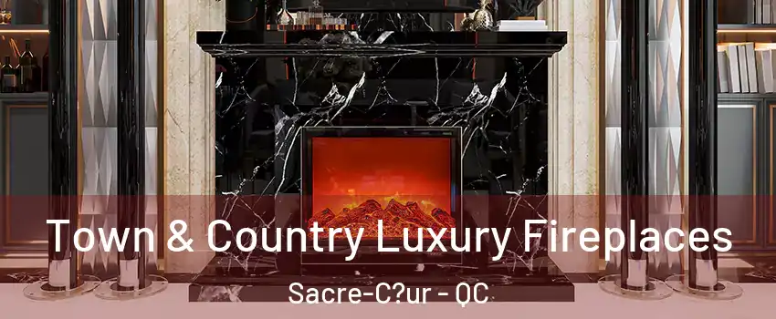  Town & Country Luxury Fireplaces Sacre-C?ur - QC