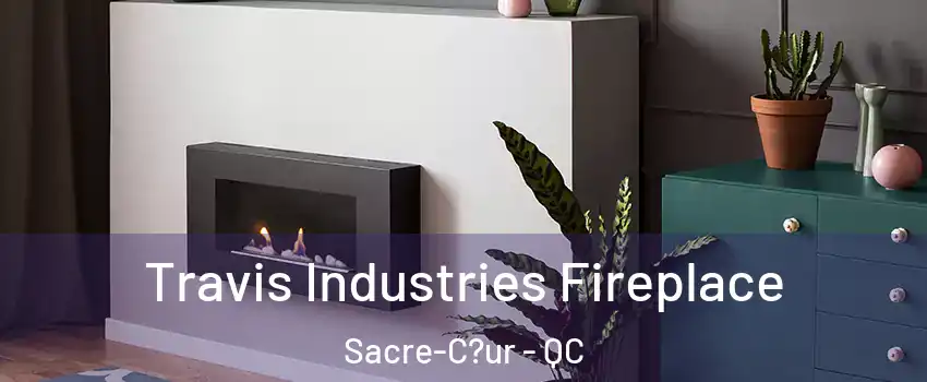 Travis Industries Fireplace Sacre-C?ur - QC