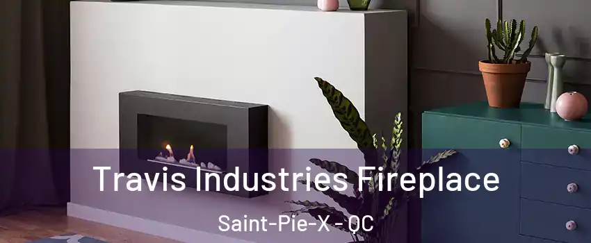  Travis Industries Fireplace Saint-Pie-X - QC