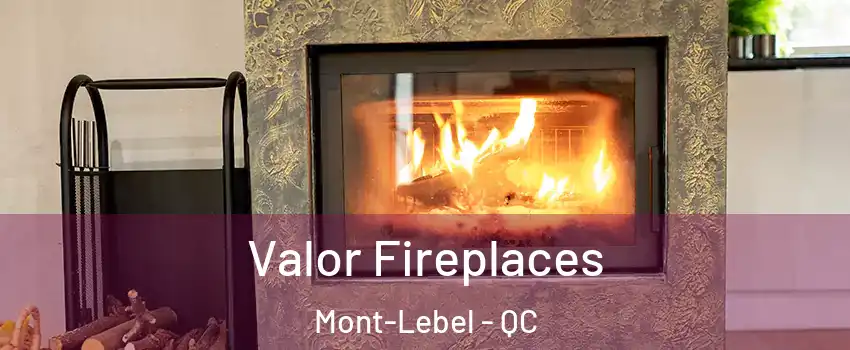 Valor Fireplaces Mont-Lebel - QC