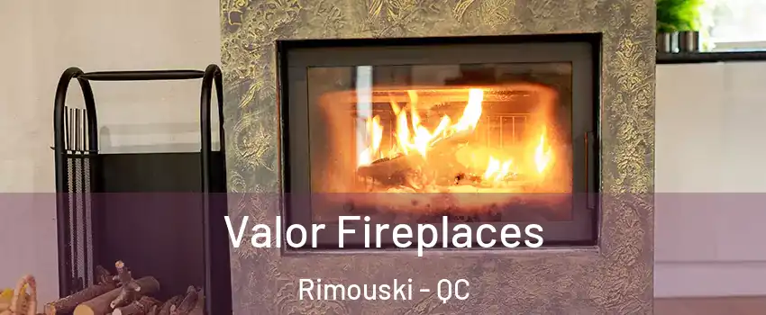 Valor Fireplaces Rimouski - QC