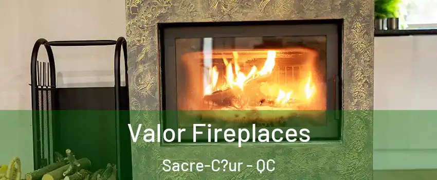  Valor Fireplaces Sacre-C?ur - QC