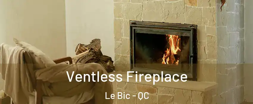  Ventless Fireplace Le Bic - QC