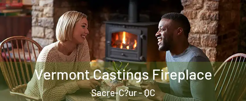  Vermont Castings Fireplace Sacre-C?ur - QC