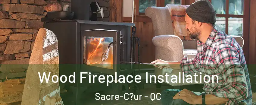  Wood Fireplace Installation Sacre-C?ur - QC