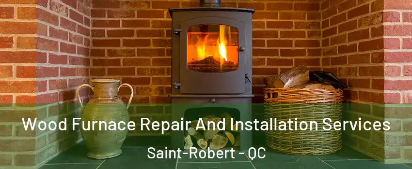  Wood Furnace Repair And Installation Services Saint-Robert - QC