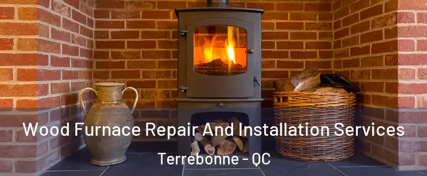  Wood Furnace Repair And Installation Services Terrebonne - QC