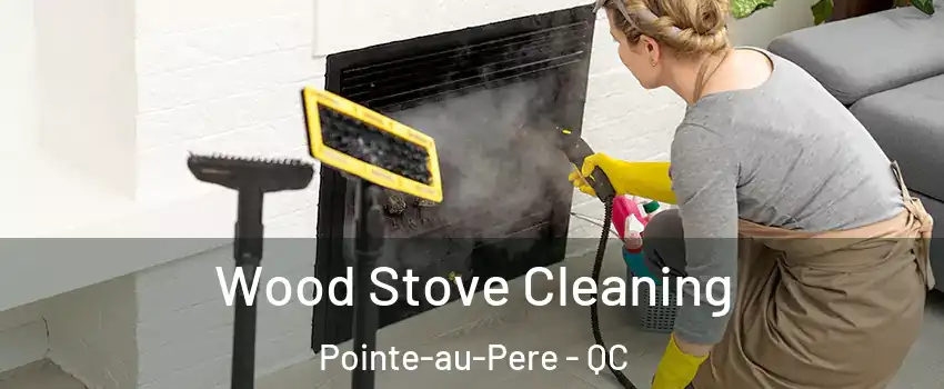  Wood Stove Cleaning Pointe-au-Pere - QC