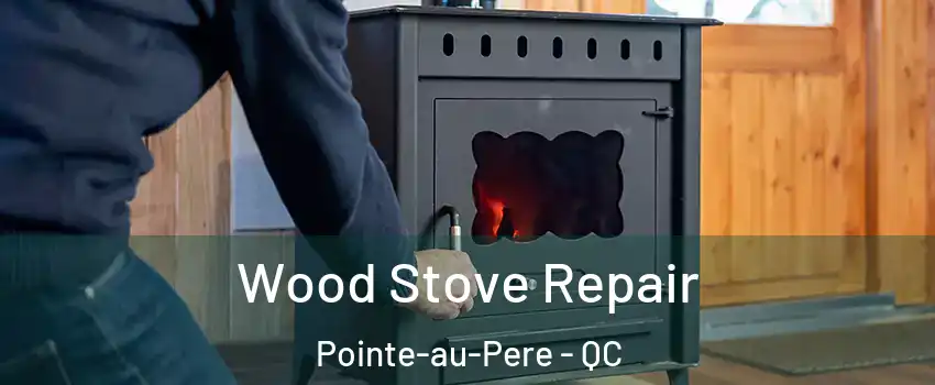  Wood Stove Repair Pointe-au-Pere - QC